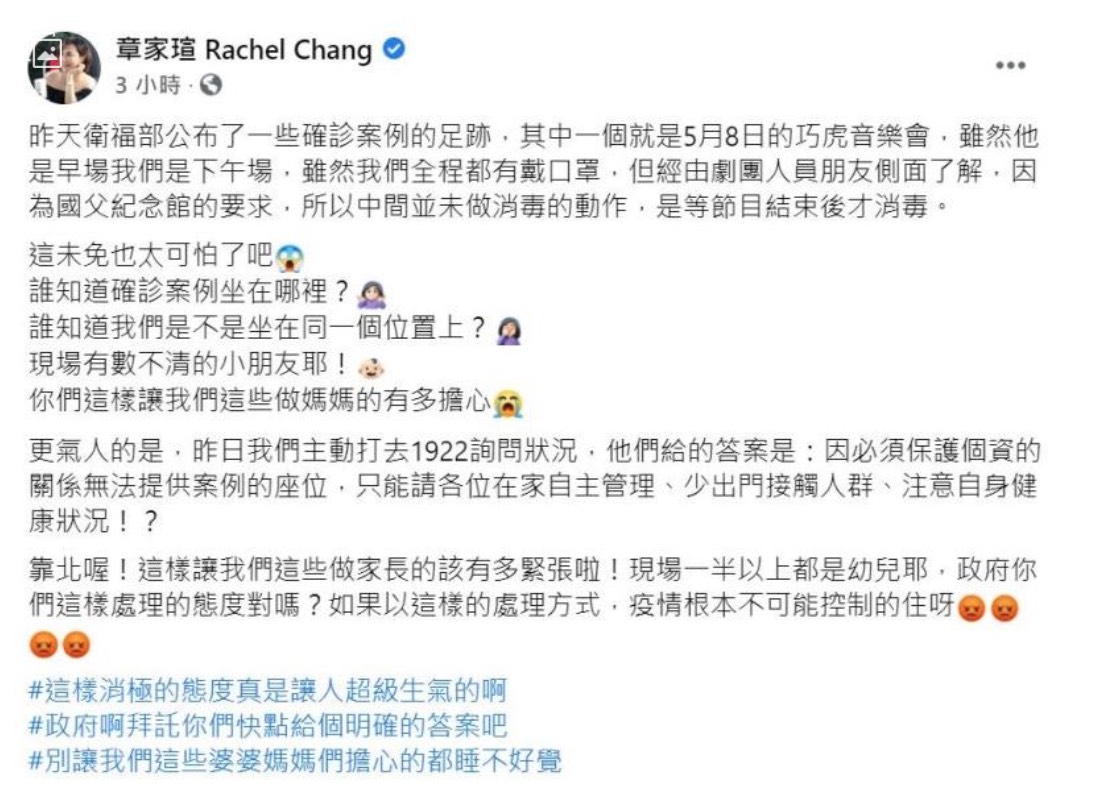 而因演出《極道千金》爆紅的女星章家瑄,昨日下午則在FB發文,相當不滿的表示雖然確診案例是於來看早場,而自己與孩子是下午場,並也有全程配戴口罩,但經了解後卻發現中間竟未做任何的消毒,而是一直等到節目結束後才消毒。 章家瑄因此氣得直呼:「這也太可怕了吧,誰知道確診案例坐在哪裡,誰知道我們是不是坐在同一個位置」,此外她也致電1922詢問,但收到的回答是「因必須保護個資關係無法提供案例的座位,只能請各位在家自主管理…」 章家瑄似乎十分不滿這樣的答覆,表示:「靠北喔!這樣讓們這些做家長的該有多緊張啦!」、「政府你們這樣處理的態度對嗎」,但卻因此遭到大批網友出征,紛紛痛斥她:「明知道確診的去過,你還硬要帶小孩去,你的問題比較大吧」、「就硬要去湊熱鬧,最後再來怪政府,政府真倒霉」。 而昨日晚間她也刪文,並重新PO出一篇道歉文,強調自己用了情緒性字眼只是一種表達,並非有意要針對任何人:「希望大家能冷靜理性,如果我真的成為防疫的破口,大家再來用力罵我沒關係」、「但我會想了解確診者的座位資訊,完全是基於想保護當天上千人的安全,抱歉讓大家情緒激動了」、「造成各位困擾真的很抱歉…是我不對」。 而章家瑄先生也在底下帥氣護航,表示太太沒有絕對沒有要挑起「藍綠衝突」,希望有心人不要刻意帶風向,若有出現人身攻擊等網路霸凌情況:「請您收回您的留言不然我一定對你提告!」